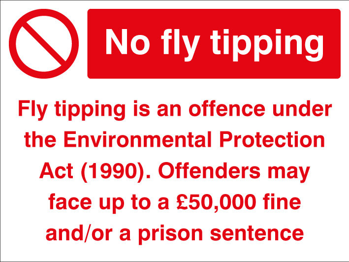 No Fly Tipping Fly Tipping Is An Offence Under The Environmental Protection Act (1990) Offenders May Face Up To A '50,000 Fine And/Or A Prison Sentance Sign