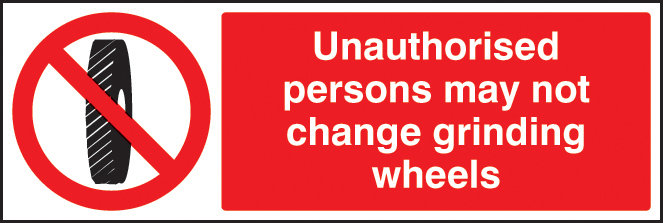 Unauthorised Persons May Not Change Grinding Wheel Sign